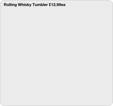 Rolling Whisky Tumbler £12.99ea
