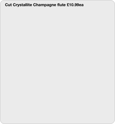 Cut Crystallite Champagne flute £10.99ea
